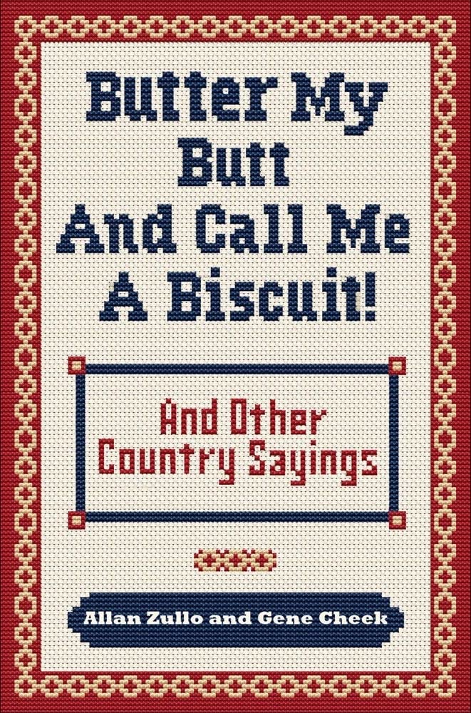 Butter My Butt and Call Me a Biscuit: And Other Country Sayings, Say-So's, Hoots and Hollers