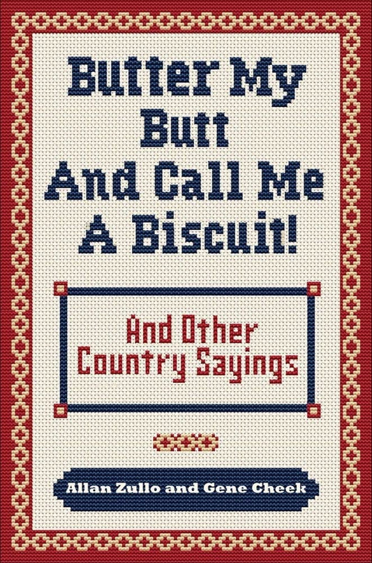 Butter My Butt and Call Me a Biscuit: And Other Country Sayings, Say-So's, Hoots and Hollers