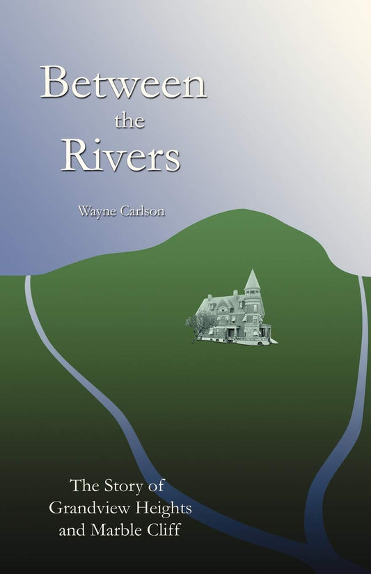 Between the Rivers: The Story of Grandview Heights And Marble Cliff - 9490