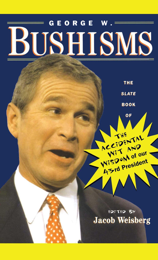 George W. Bushisms: The Slate Book of Accidental Wit and Wisdom of Our 43rd President - 8029