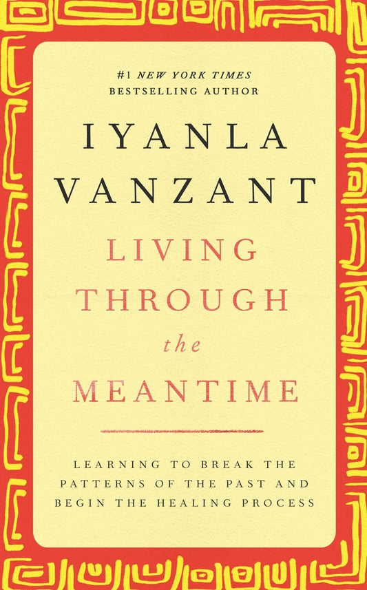 Living Through the Meantime: Learning to Break the Patterns of the Past and Begin the Healing Process - 9616