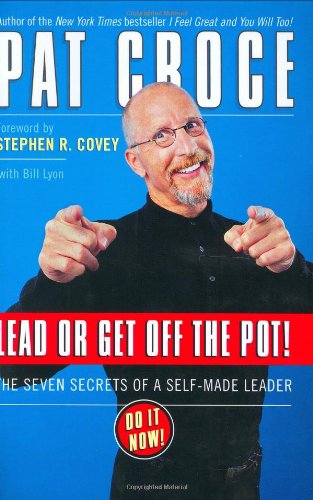 Lead or Get Off the Pot!: The Seven Secrets of a Self-Made Leader