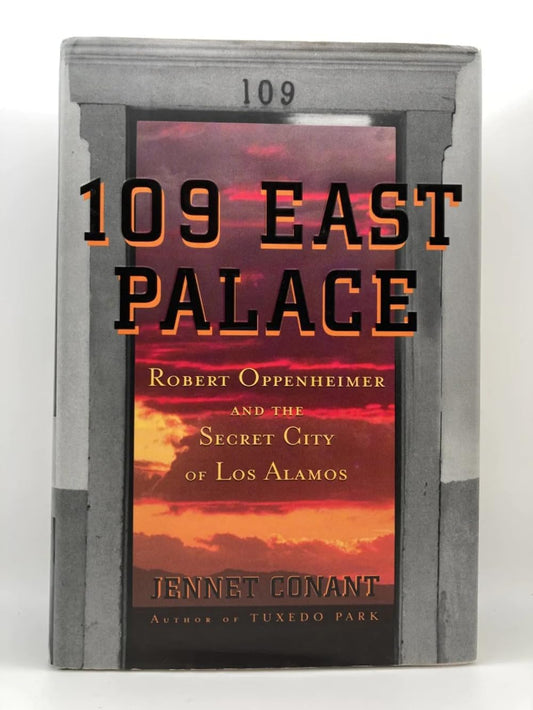 109 East Palace: Robert Oppenheimer and the Secret City of Los Alamos
