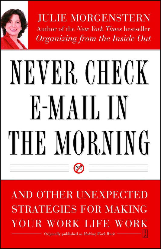 Never Check E-Mail In the Morning: And Other Unexpected Strategies for Making Your Work Life Work - 7578