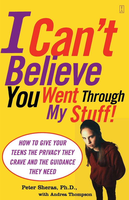 I Can't Believe You Went Through My Stuff!: How to Give Your Teens the Privacy They Crave and the Guidance They Need - 9384