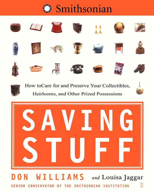 Saving Stuff: How to Care for and Preserve Your Collectibles, Heirlooms, and Other Prized Possessions