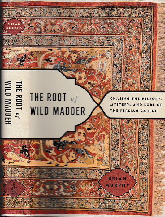 The Root of Wild Madder: Chasing the History, Mystery, and Lore of the Persian Carpet
