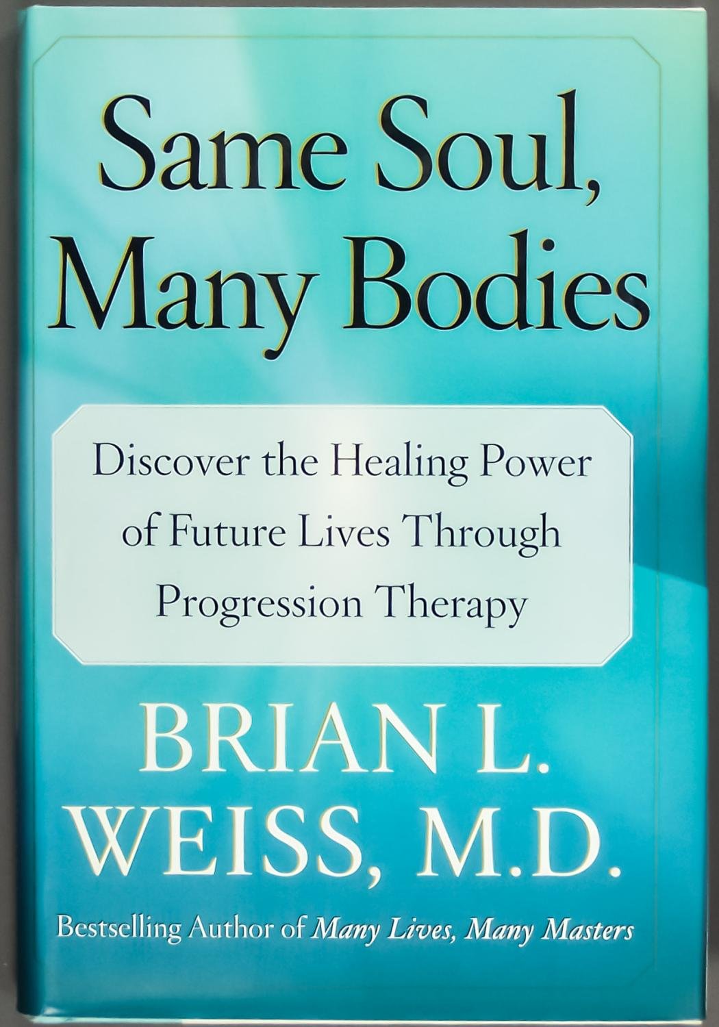 Same Soul, Many Bodies: Discover the Healing Power of Future Lives through Progression Therapy