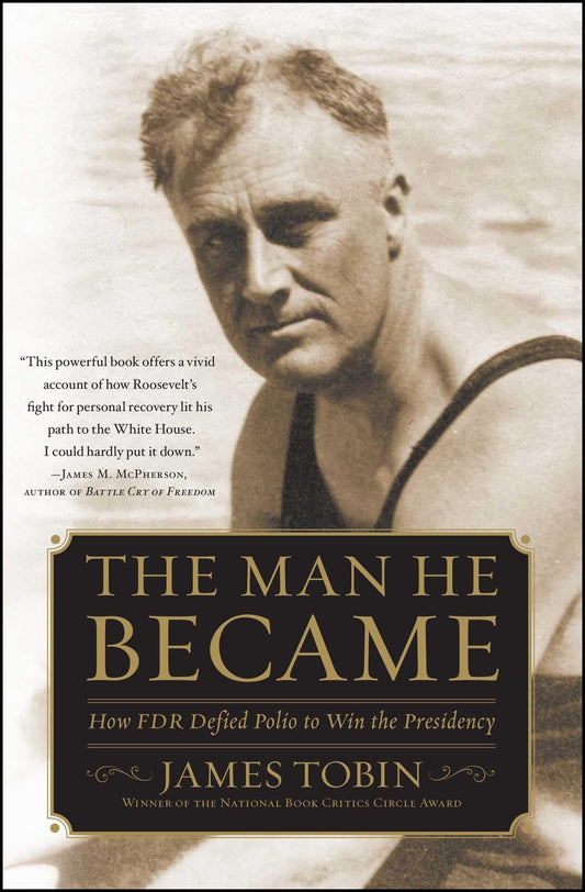 The Man He Became: How FDR Defied Polio to Win the Presidency - 6031