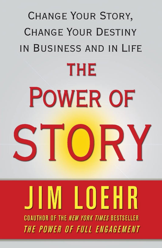 The Power of Story: Change Your Story, Change Your Destiny in Business and in Life - 3968