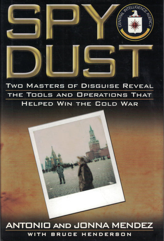 Spy Dust: Two Masters of Disguise Reveal the Tools and Operations That Helped Win the Cold War