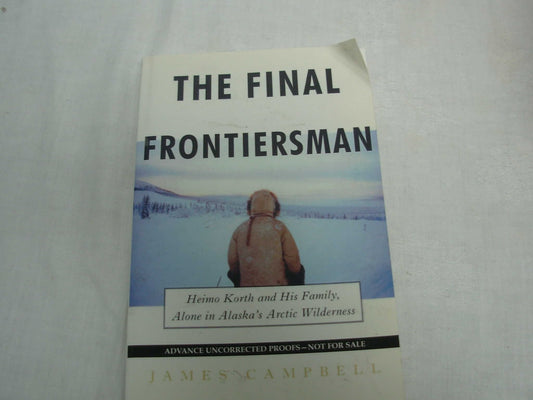 The Final Frontiersman: Heimo Korth and His Family, Alone in Alaska's Arctic Wilderness
