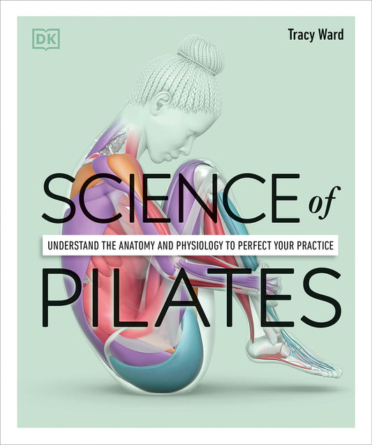 Science of Pilates: Understand the Anatomy and Physiology to Perfect Your Practice (DK Science of) - 4942