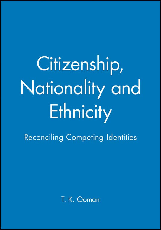 Citizenship, Nationality and Ethnicity: Reconciling Competing Identities (Sociology & Cultural Studies)