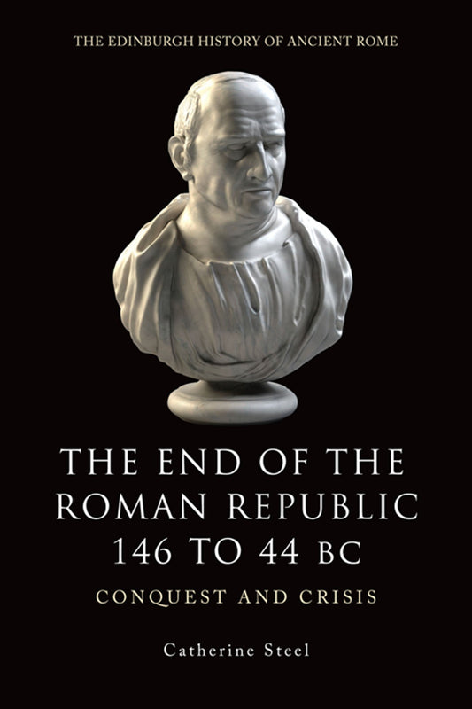 The End of the Roman Republic 146 to 44 BC: Conquest and Crisis (The Edinburgh History of Ancient Rome) - 7483