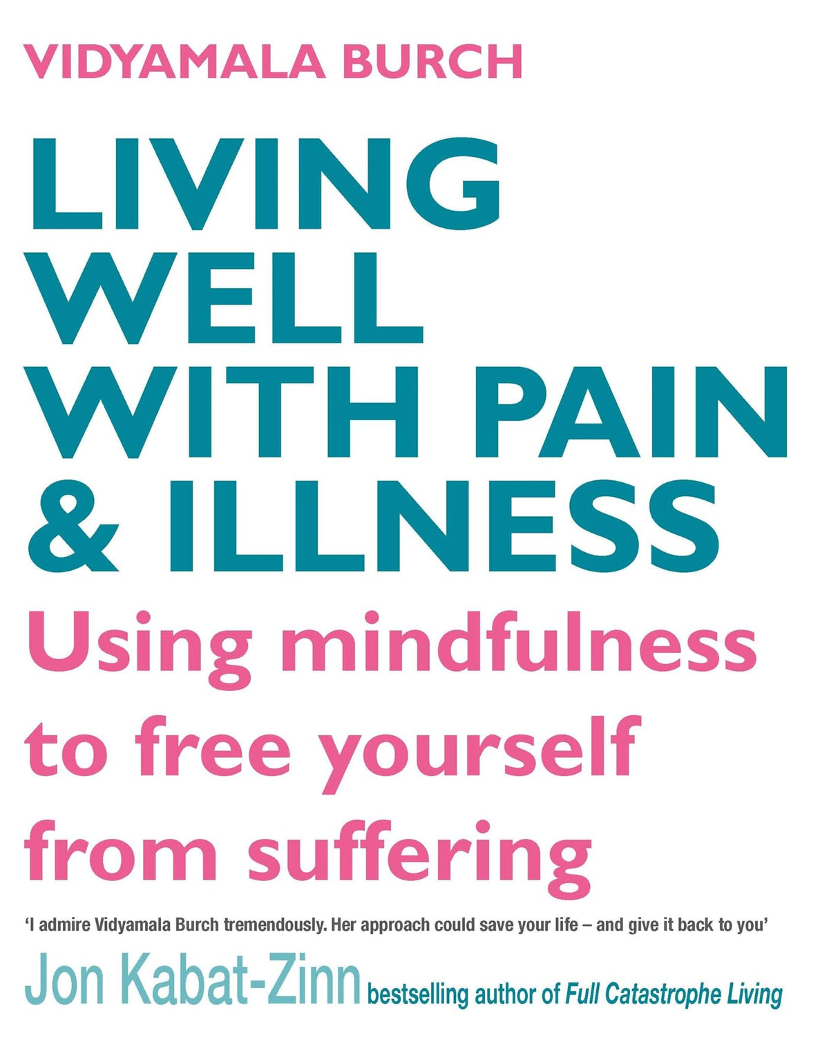 Living Well with Pain and Illness: The Mindful Way to Free Yourself from Suffering: Using mindfulness to free yourself from suffering