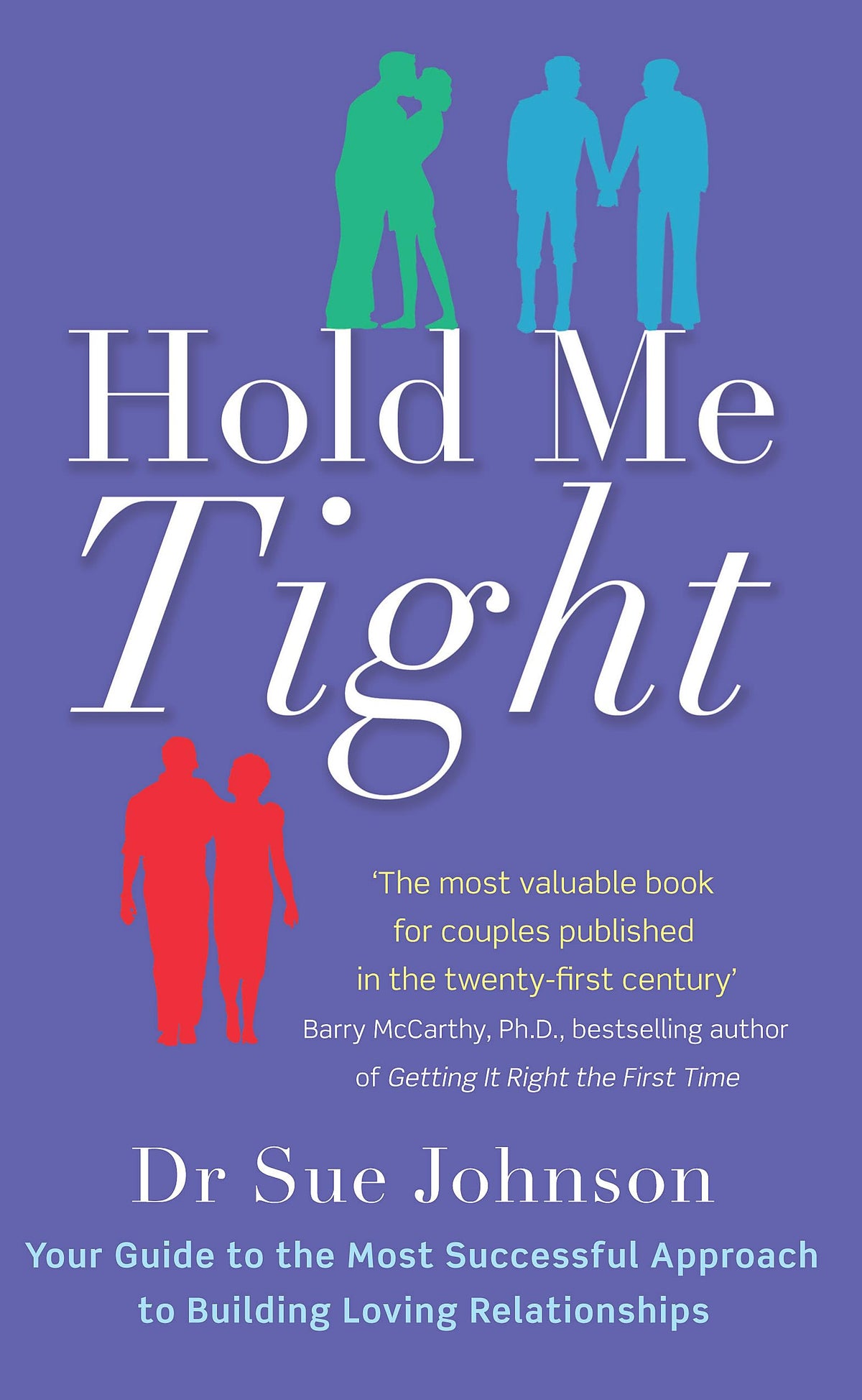 Hold Me Tight: Your Guide to the Most Successful Approach to Building Loving Relationships