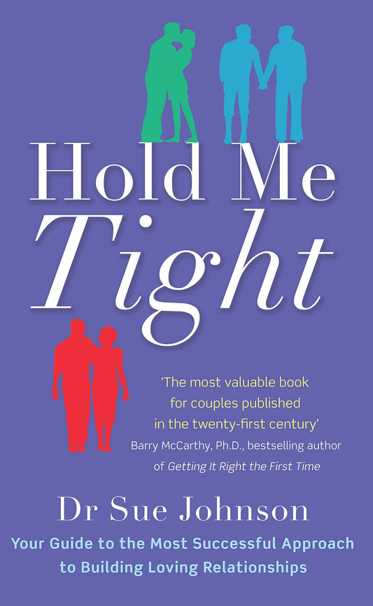 Hold Me Tight: Your Guide to the Most Successful Approach to Building Loving Relationships