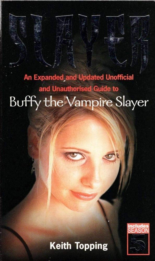 Slayer: An Expanded and Updated Unofficial and Unauthorized Guide to Buffy the Vampire Slayer