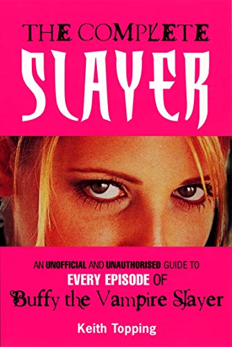 The Complete Slayer: An Unofficial and Unauthorized Guide to Every Episode of Buffy the Vampire Slayer
