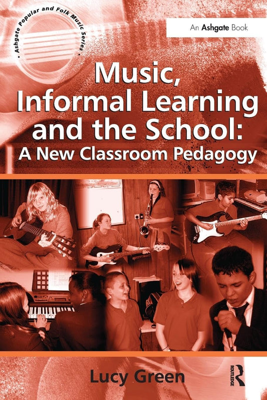Music, Informal Learning and the School: A New Classroom Pedagogy (Ashgate Popular and Folk Music Series)