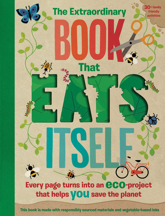The Extraordinary Book That Eats Itself: A unique environmentally friendly children’s activity book whose pages transform into over 30 fun eco projects!