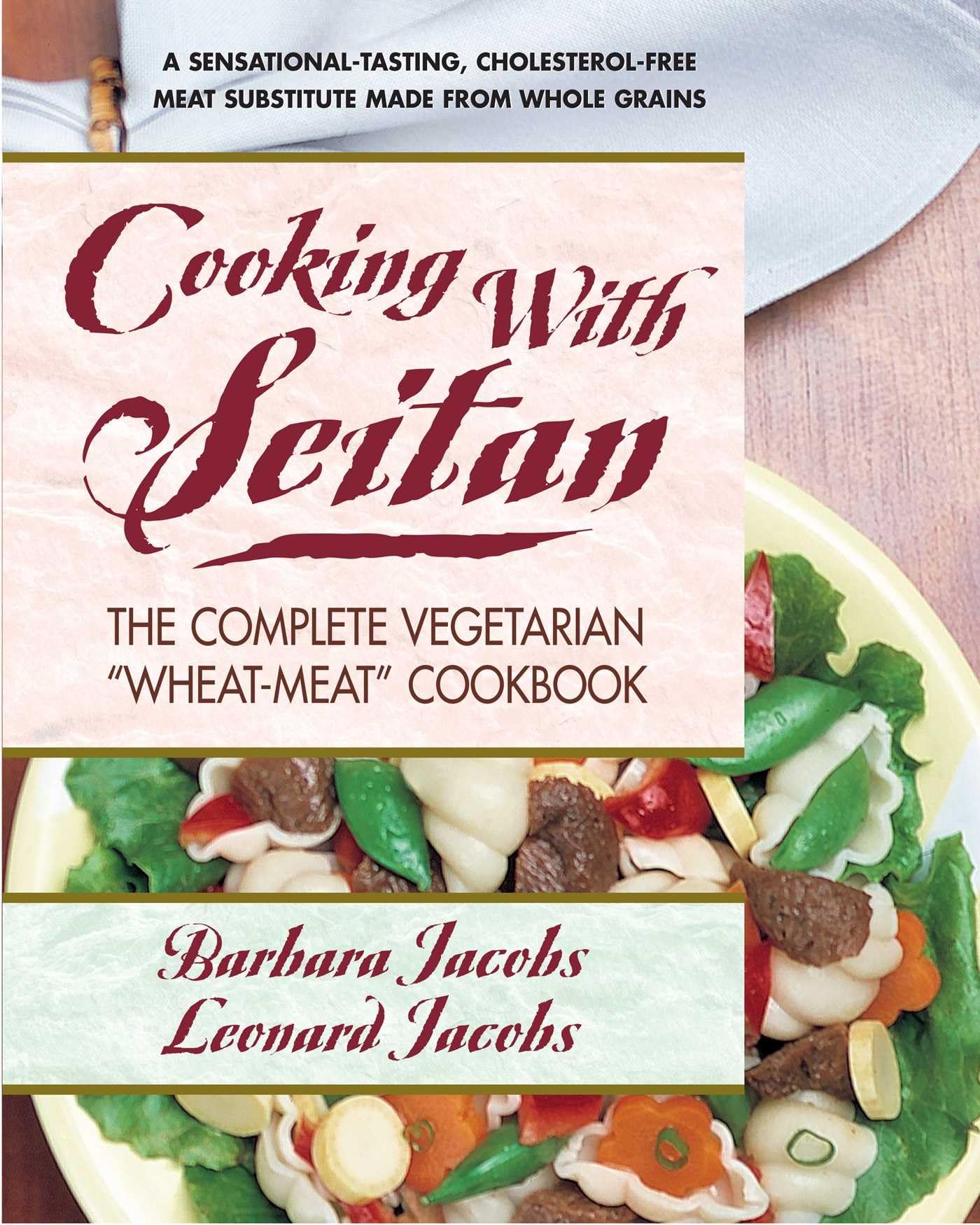 Cooking with Seitan: The Complete Vegetarian "Wheat-Meat" Cookbook