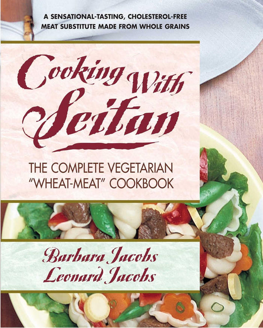 Cooking with Seitan: The Complete Vegetarian "Wheat-Meat" Cookbook