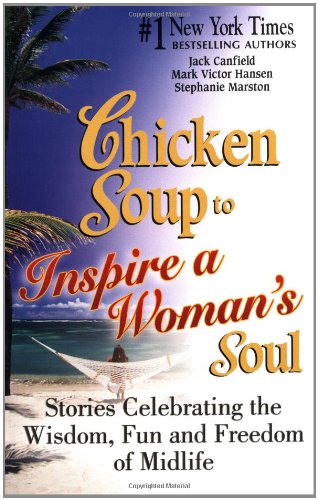 Chicken Soup to Inspire a Woman's Soul: Stories Celebrating the Widsom, Fun and Freedom of Midlife (Chicken Soup for the Soul)