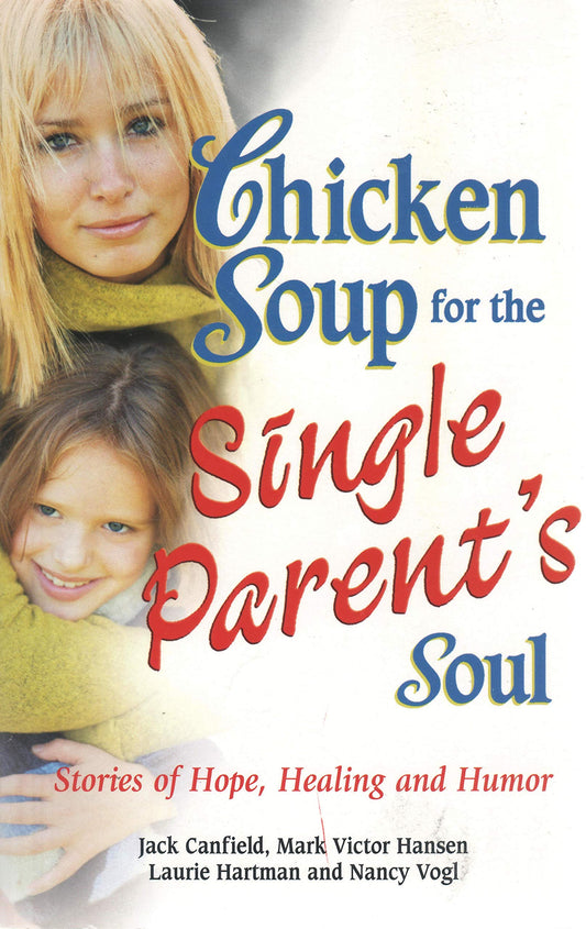 Chicken Soup for the Single Parent's Soul: Stories of Hope, Healing and Humor (Chicken Soup for the Soul)