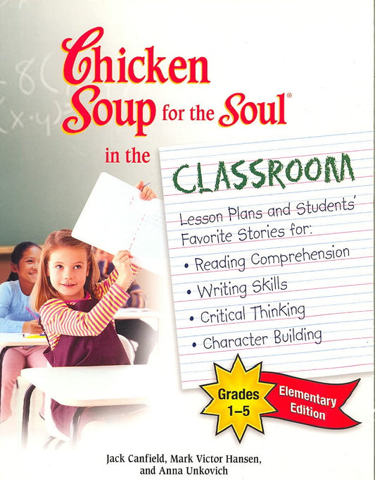 The Chicken Soup for the Soul in the Classroom: Elementary Edition: Lesson Plans to Change the World One Story at a Time