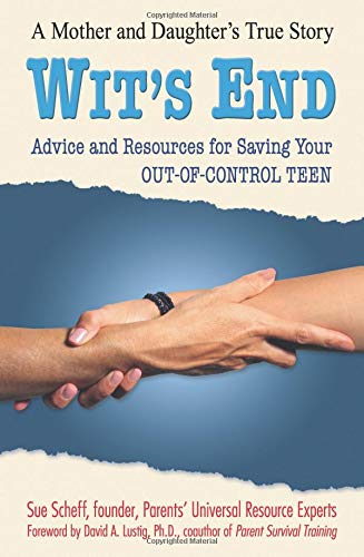 Wit's End: Advice and Resources for Saving Your Out-of-Control Teen