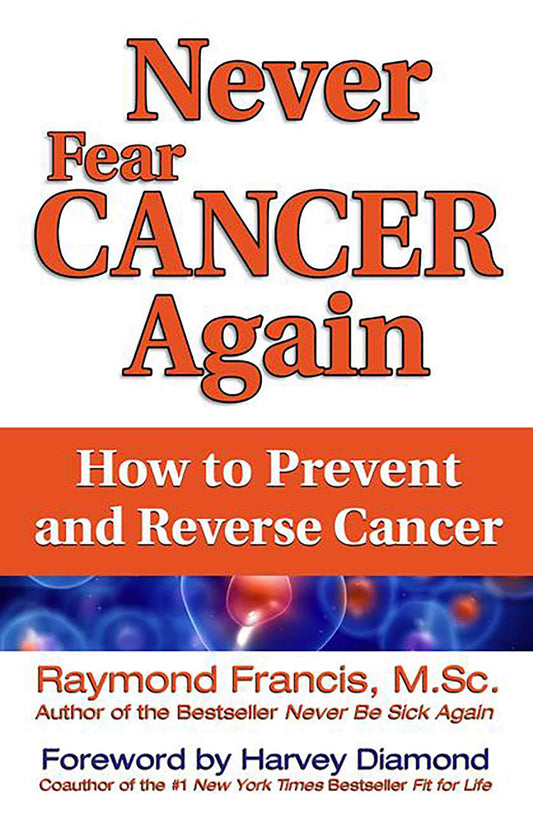 Never Fear Cancer Again: How to Prevent and Reverse Cancer - 1826