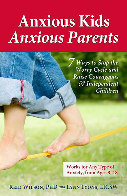 Anxious Kids, Anxious Parents: 7 Ways to Stop the Worry Cycle and Raise Courageous and Independent Children (Anxiety Series) - 8235