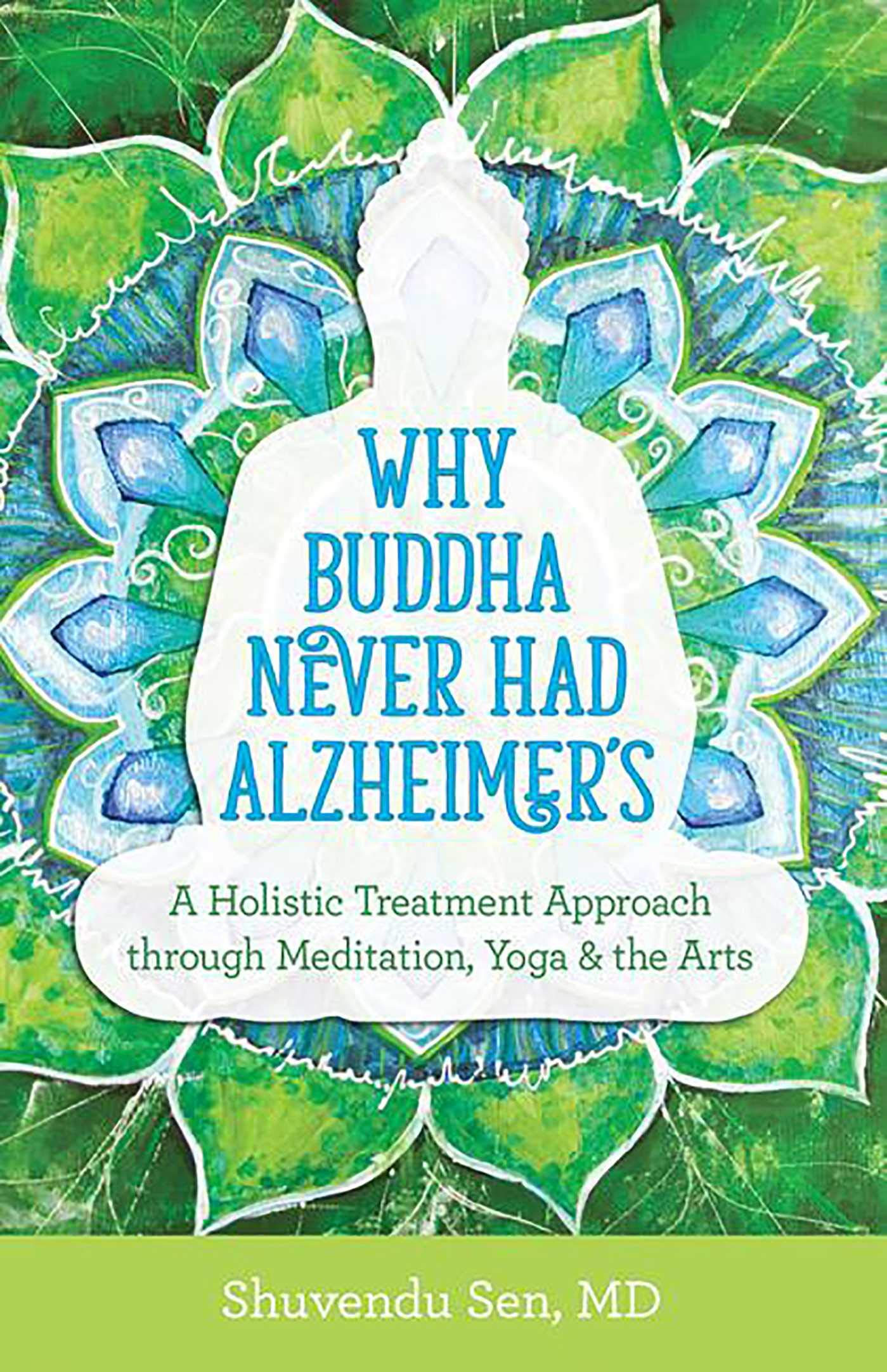 Why Buddha Never Had Alzheimer's: A Holistic Treatment Approach through Meditation, Yoga, and the Arts