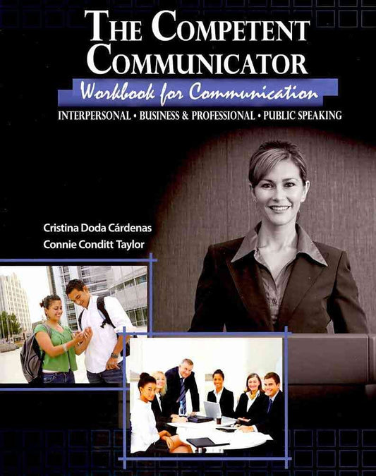 The Competent Communicator: Workbook for Communication Interpersonal, Business & Professional, Public Speaking