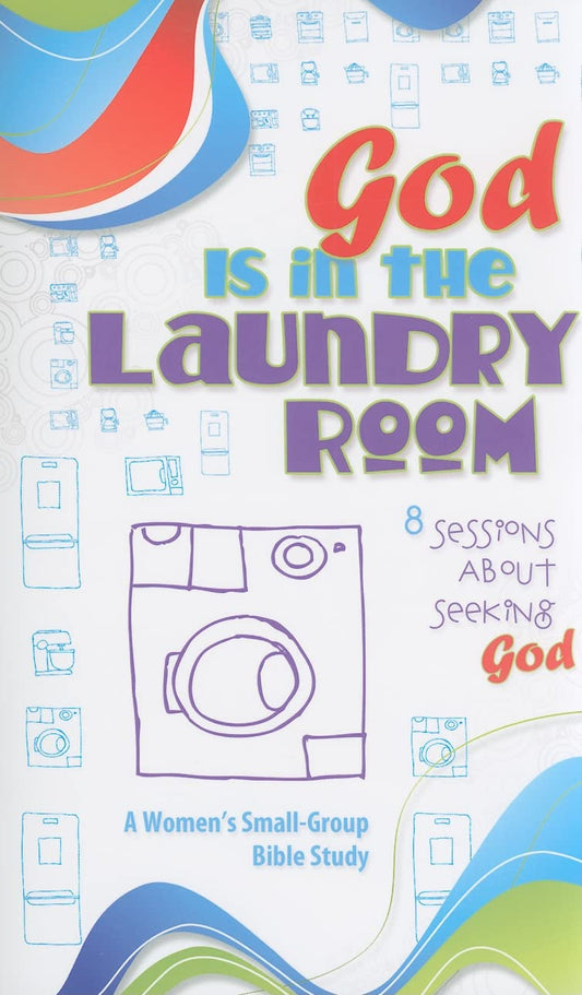 God Is in the Laundry Room: A Women's Bible Study (Small-Group Bible Study) - 3551