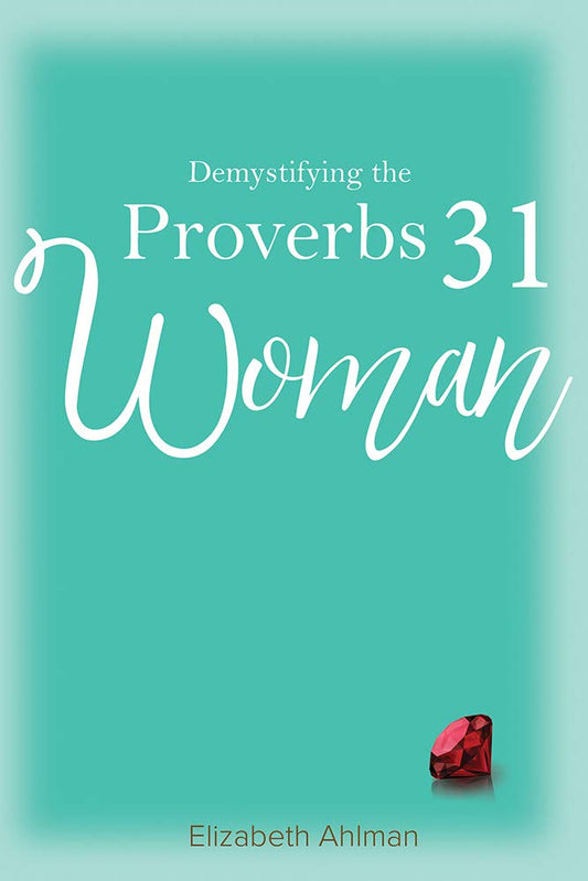 Demystifying the Proverbs 31 Woman