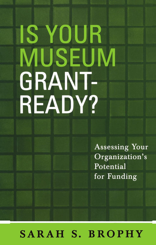 Is Your Museum Grant-Ready?: Assessing Your Organization's Potential for Funding (American Association for State and Local History) - 4208