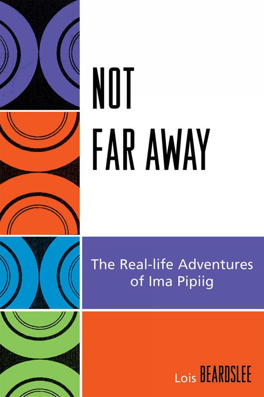 Not Far Away: The Real-life Adventures of Ima Pipiig (Contemporary Native American Communities) - 2271