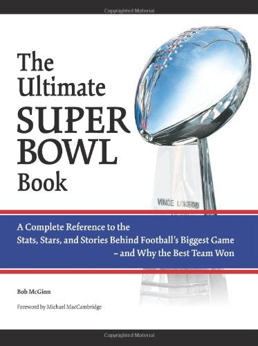 The Ultimate Super Bowl Book: A Complete Reference to the Stats, Stars, and Stories Behind Football's Biggest Game - and Why the Best Team Won
