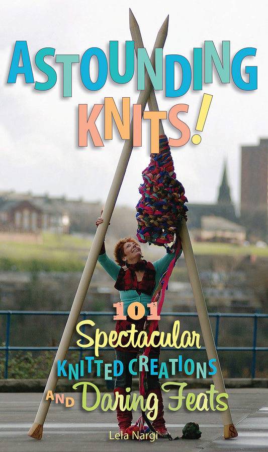 Astounding Knits!: 101 Spectacular Knitted Creations and Daring Feats - 9376