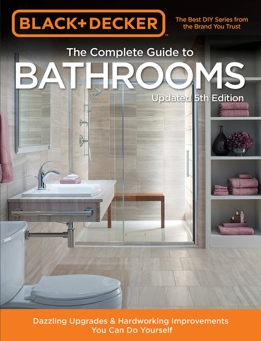 Black & Decker Complete Guide to Bathrooms 5th Edition: Dazzling Upgrades & Hardworking Improvements You Can Do Yourself - 3939