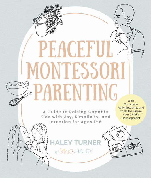 Peaceful Montessori Parenting: A Guide to Raising Capable Kids with Joy, Simplicity, and Intention for Ages 1–6; With Conscious Activities, DIYs, and Tools to Nurture Your Child’s Development