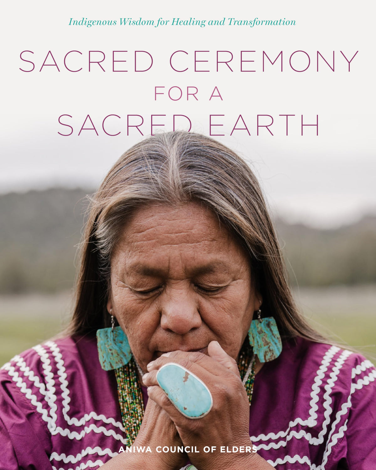 Sacred Ceremony for a Sacred Earth: Indigenous Wisdom for Healing and Transformation