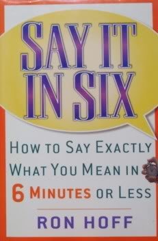 Say It In Six: How to Say Exactly What You Mean in 6 Minutes or Less