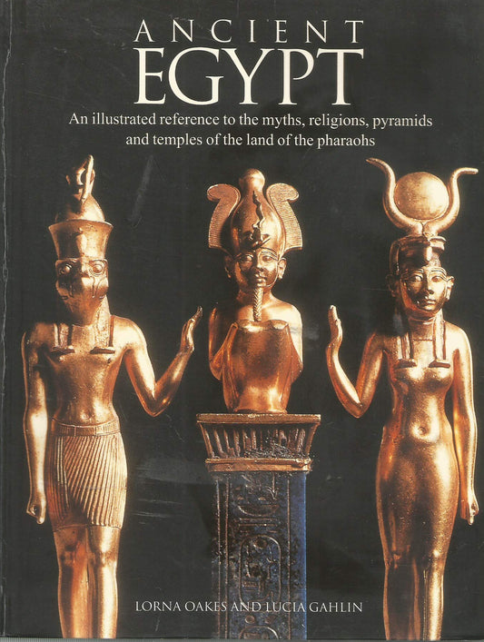 Ancient Egypt: An Illustrated Reference to the Myths, Religions, Pyramids and Temples of the Land of the Pharaohs