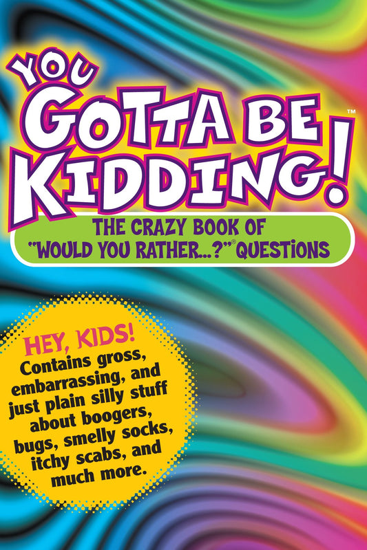 You Gotta be Kidding! The Crazy Book of "Would you Rather" Questions - 9632