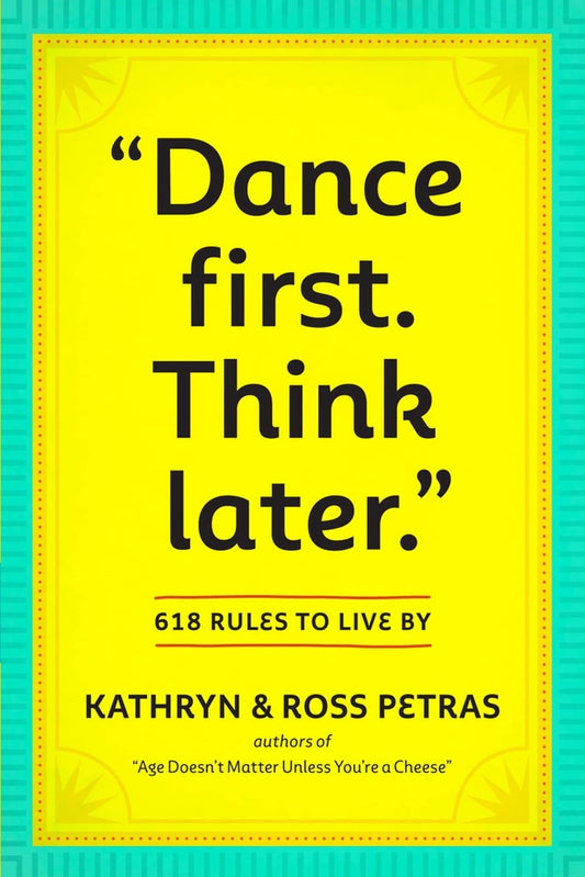 Dance First. Think Later: 618 Rules to Live By - 6404