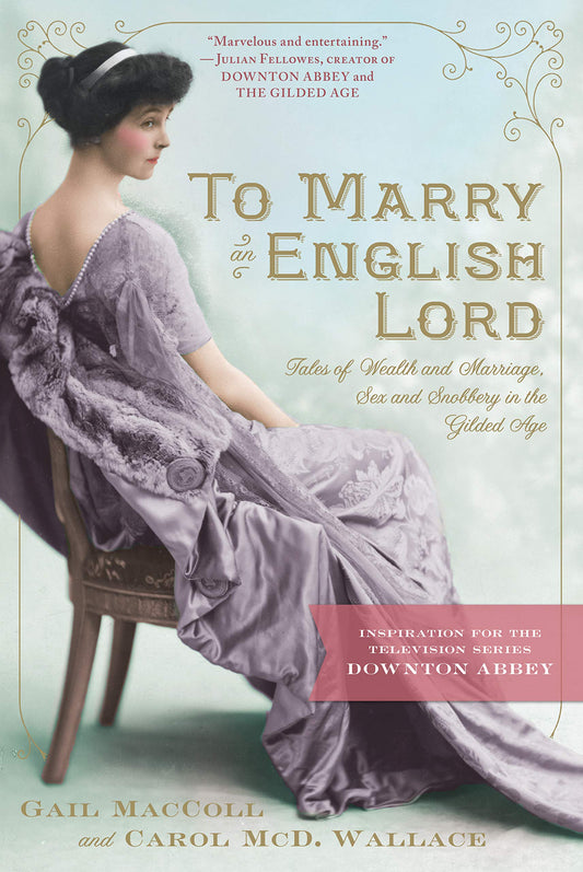 To Marry an English Lord: Tales of Wealth and Marriage, Sex and Snobbery in the Gilded Age - 9370